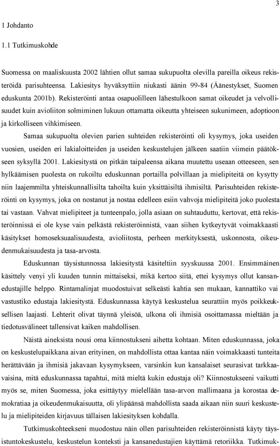 Rekisteröinti antaa osapuolilleen lähestulkoon samat oikeudet ja velvollisuudet kuin avioliiton solmiminen lukuun ottamatta oikeutta yhteiseen sukunimeen, adoptioon ja kirkolliseen vihkimiseen.