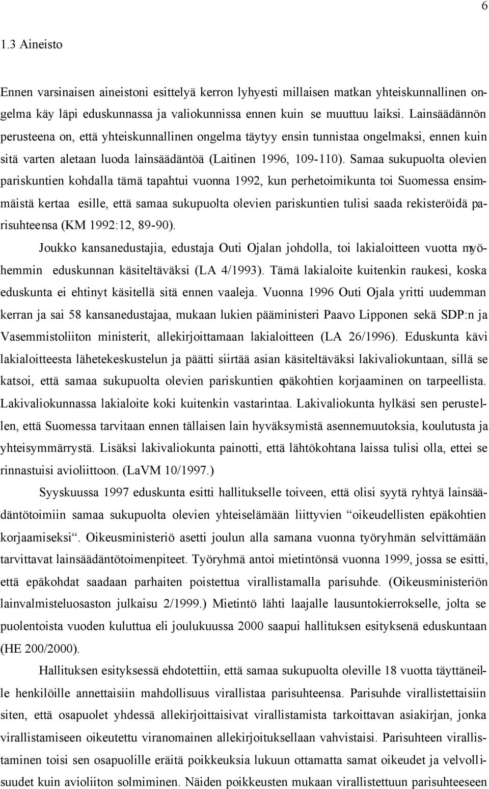 Samaa sukupuolta olevien pariskuntien kohdalla tämä tapahtui vuonna 1992, kun perhetoimikunta toi Suomessa ensimmäistä kertaa esille, että samaa sukupuolta olevien pariskuntien tulisi saada