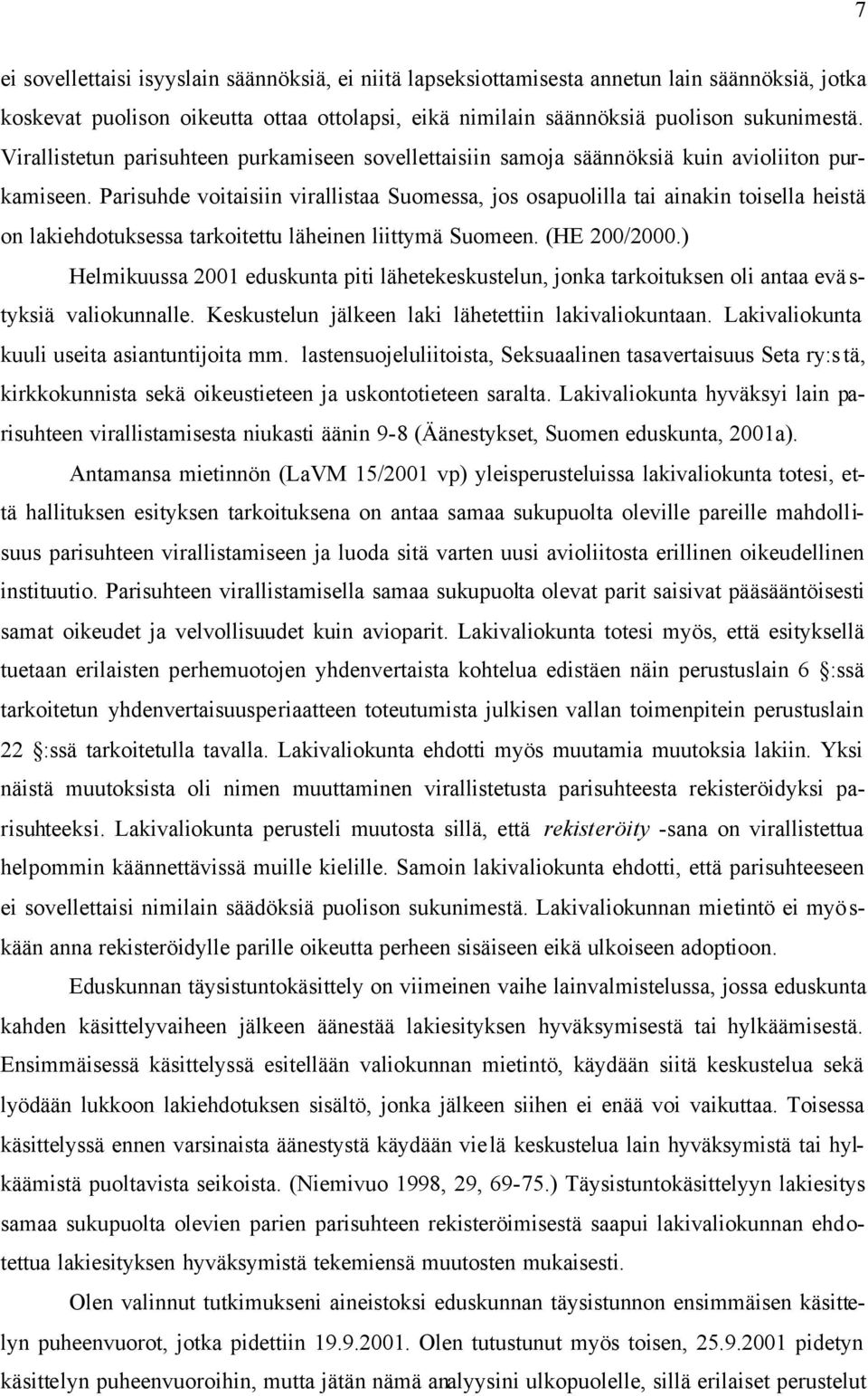 Parisuhde voitaisiin virallistaa Suomessa, jos osapuolilla tai ainakin toisella heistä on lakiehdotuksessa tarkoitettu läheinen liittymä Suomeen. (HE 200/2000.