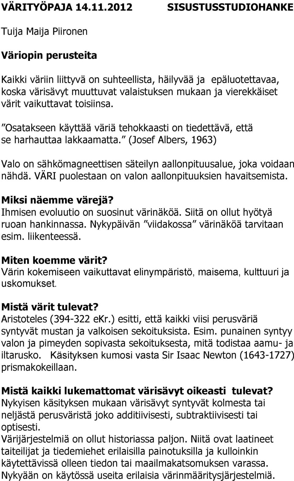 värit vaikuttavat toisiinsa. Osatakseen käyttää väriä tehokkaasti on tiedettävä, että se harhauttaa lakkaamatta.