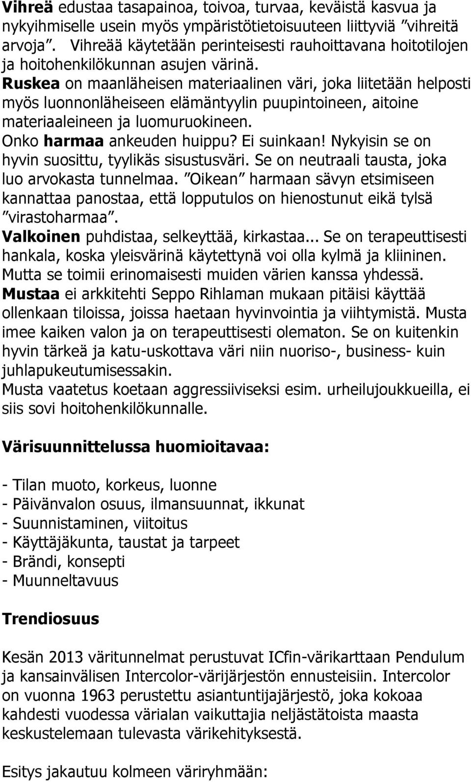 Ruskea on maanläheisen materiaalinen väri, joka liitetään helposti myös luonnonläheiseen elämäntyylin puupintoineen, aitoine materiaaleineen ja luomuruokineen. Onko harmaa ankeuden huippu?