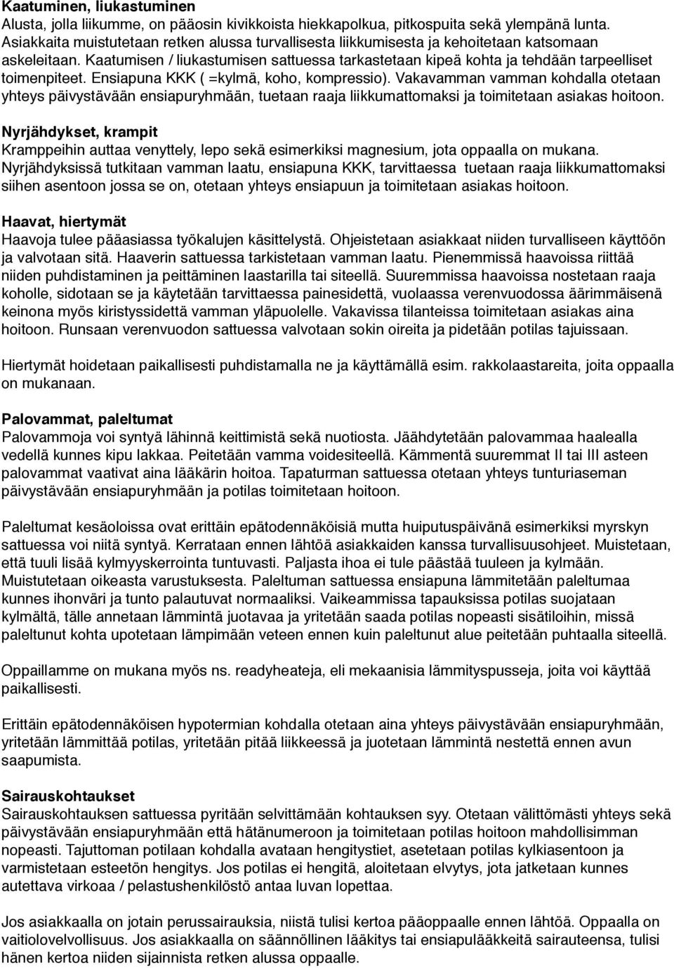 Kaatumisen / liukastumisen sattuessa tarkastetaan kipeä kohta ja tehdään tarpeelliset toimenpiteet. Ensiapuna KKK ( =kylmä, koho, kompressio).