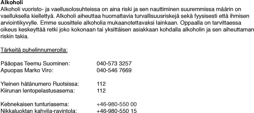 Oppaalla on tarvittaessa oikeus keskeyttää retki joko kokonaan tai yksittäisen asiakkaan kohdalla alkoholin ja sen aiheuttaman riskin takia.