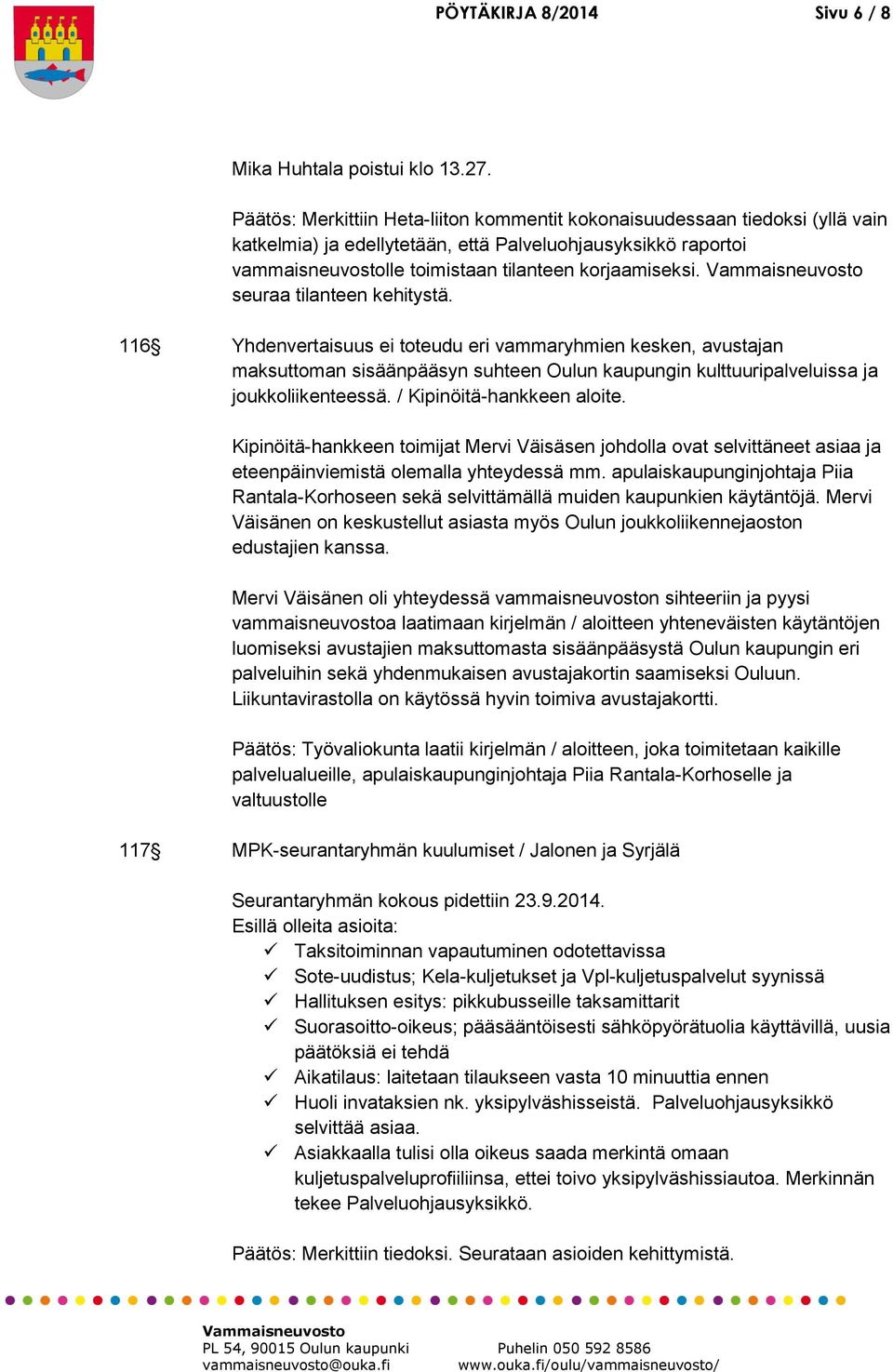 seuraa tilanteen kehitystä. 116 Yhdenvertaisuus ei toteudu eri vammaryhmien kesken, avustajan maksuttoman sisäänpääsyn suhteen Oulun kaupungin kulttuuripalveluissa ja joukkoliikenteessä.