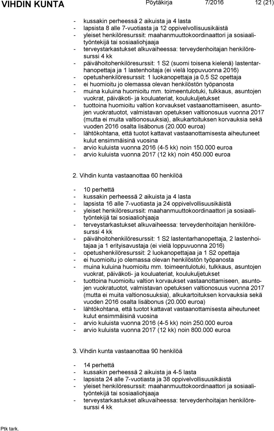 ja ja 1 lastenhoitaja (ei vielä loppuvuonna 2016) - opetushenkilöresurssit: 1 luokanopettaja ja 0,5 S2 opettaja - ei huomioitu jo olemassa olevan henkilöstön työpanosta - muina kuluina huomioitu mm.