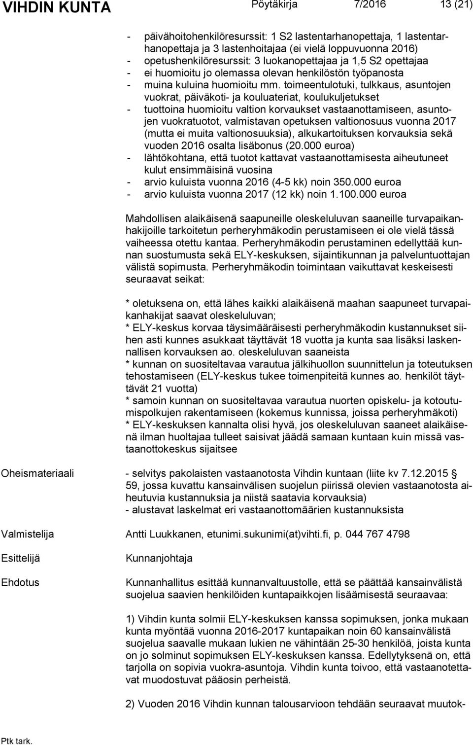 toimeentulotuki, tulkkaus, asuntojen vuok rat, päiväkoti- ja kouluateriat, koulukuljetukset - tuottoina huomioitu valtion korvaukset vastaanottamiseen, asun tojen vuokratuotot, valmistavan opetuksen