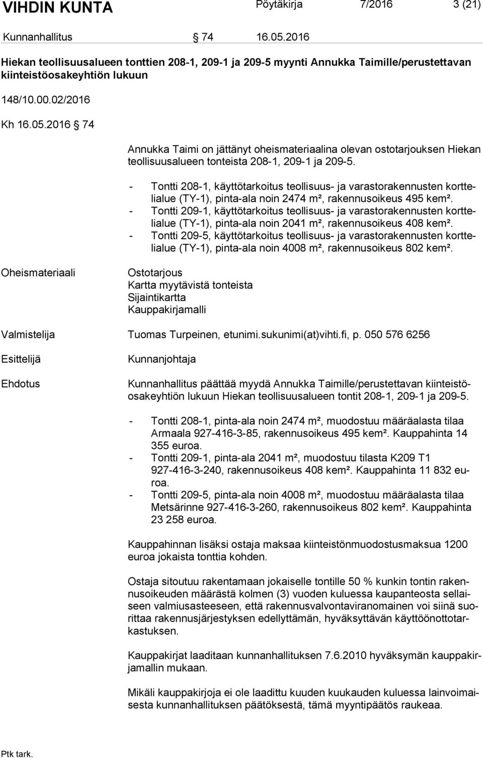 - Tontti 208-1, käyttötarkoitus teollisuus- ja varastorakennusten kort teli alue (TY-1), pinta-ala noin 2474 m², rakennusoikeus 495 kem².