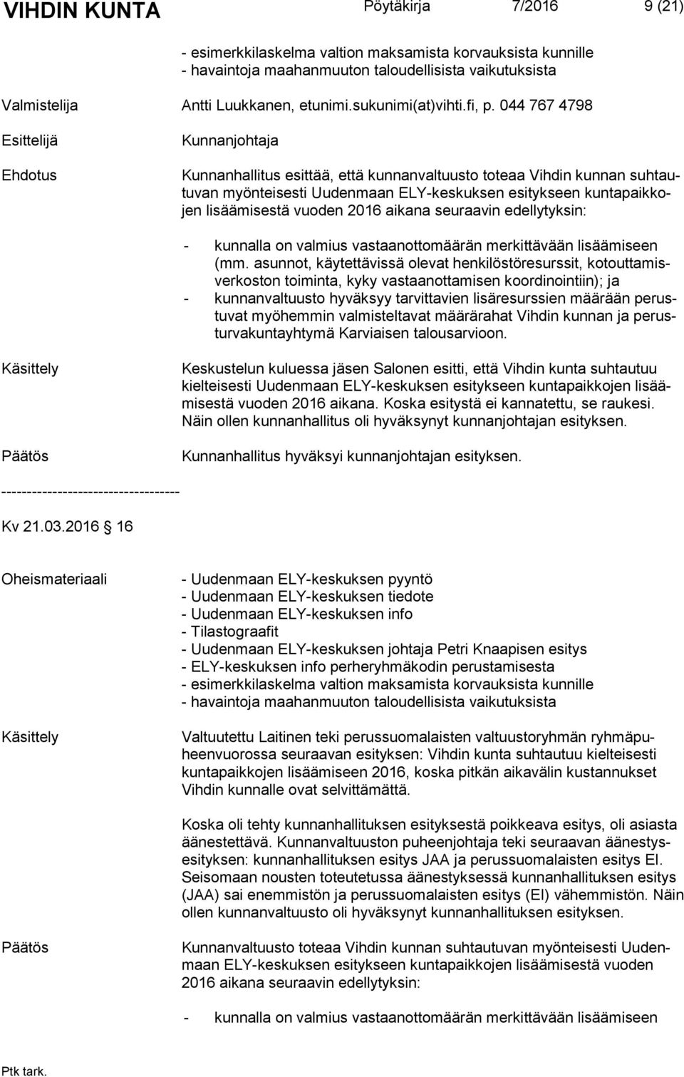 044 767 4798 Esittelijä Ehdotus Kunnanjohtaja Kunnanhallitus esittää, että kunnanvaltuusto toteaa Vihdin kunnan suh tautu van myönteisesti Uu den maan ELY-keskuksen esitykseen kun ta paik kojen