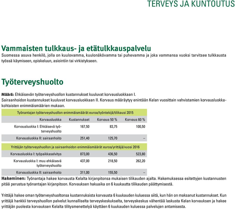 Sairaanhoidon kustannukset kuuluvat korvausluokkaan II. Korvaus määräytyy enintään Kelan vuosittain vahvistamien korvausluokkakohtaisten enimmäismäärien mukaan.