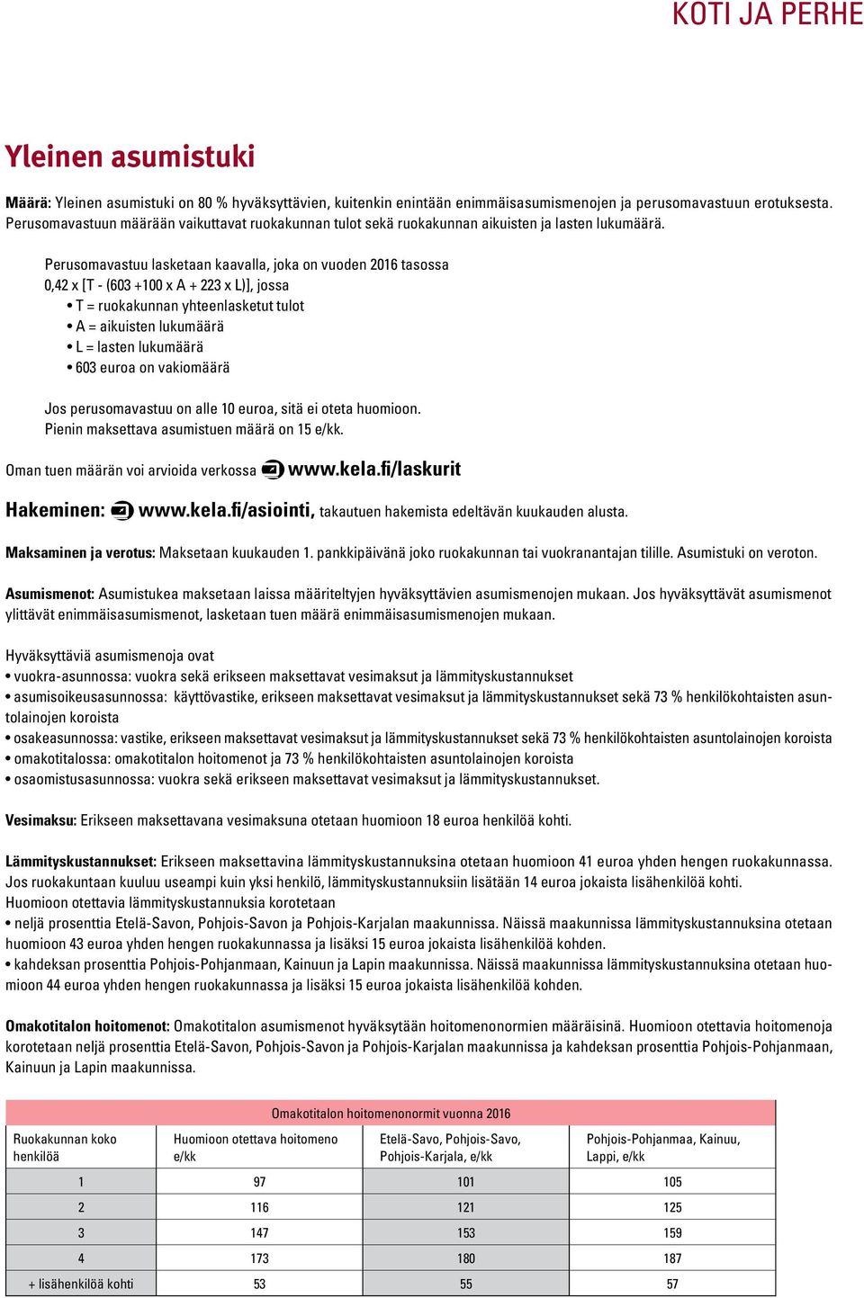 Perusomavastuu lasketaan kaavalla, joka on vuoden 2016 tasossa 0,42 x [T - (603 +100 x A + 223 x L)], jossa T = ruokakunnan yhteenlasketut tulot A = aikuisten lukumäärä L = lasten lukumäärä 603 euroa