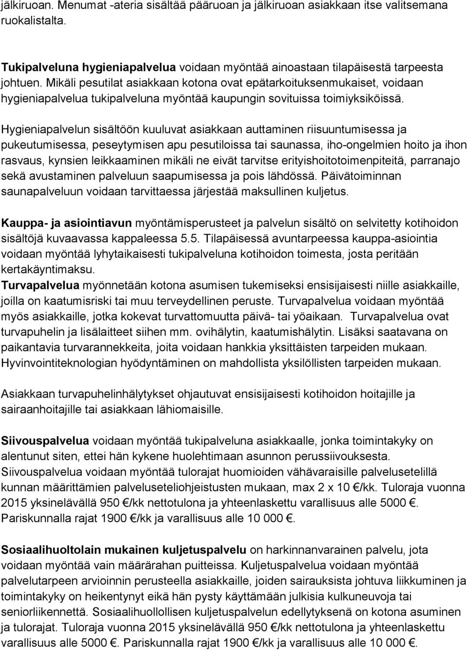 Hygieniapalvelun sisältöön kuuluvat asiakkaan auttaminen riisuuntumisessa ja pukeutumisessa, peseytymisen apu pesutiloissa tai saunassa, iho-ongelmien hoito ja ihon rasvaus, kynsien leikkaaminen