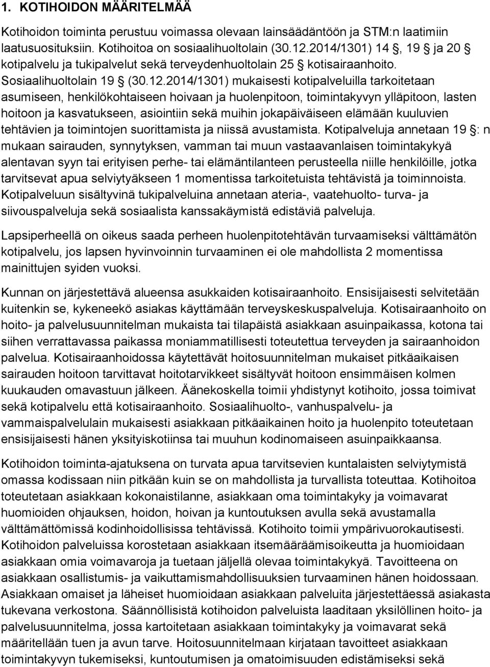 2014/1301) mukaisesti kotipalveluilla tarkoitetaan asumiseen, henkilökohtaiseen hoivaan ja huolenpitoon, toimintakyvyn ylläpitoon, lasten hoitoon ja kasvatukseen, asiointiin sekä muihin