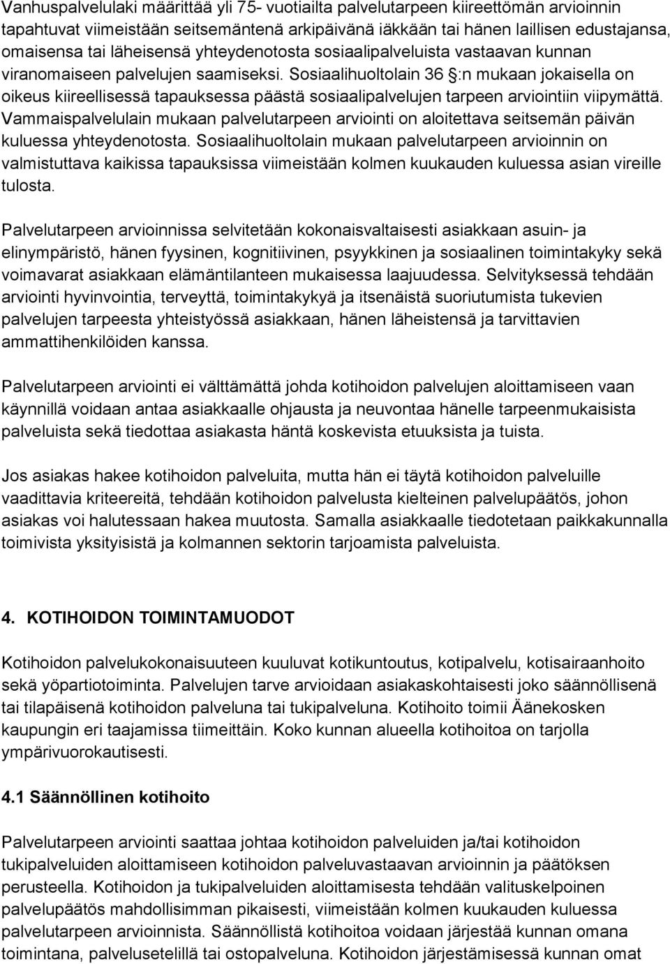 Sosiaalihuoltolain 36 :n mukaan jokaisella on oikeus kiireellisessä tapauksessa päästä sosiaalipalvelujen tarpeen arviointiin viipymättä.