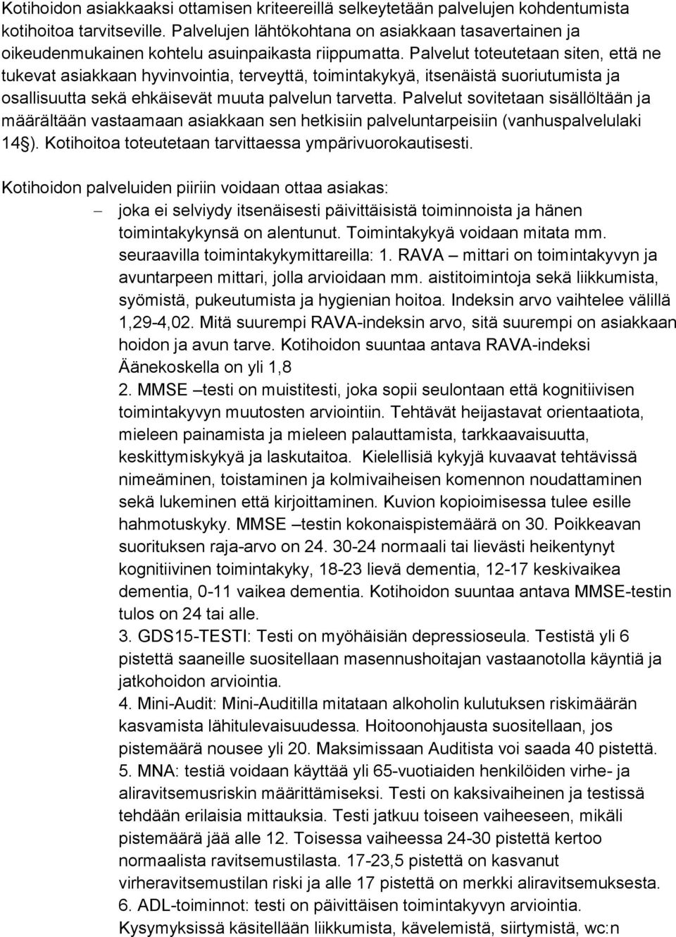 Palvelut toteutetaan siten, että ne tukevat asiakkaan hyvinvointia, terveyttä, toimintakykyä, itsenäistä suoriutumista ja osallisuutta sekä ehkäisevät muuta palvelun tarvetta.