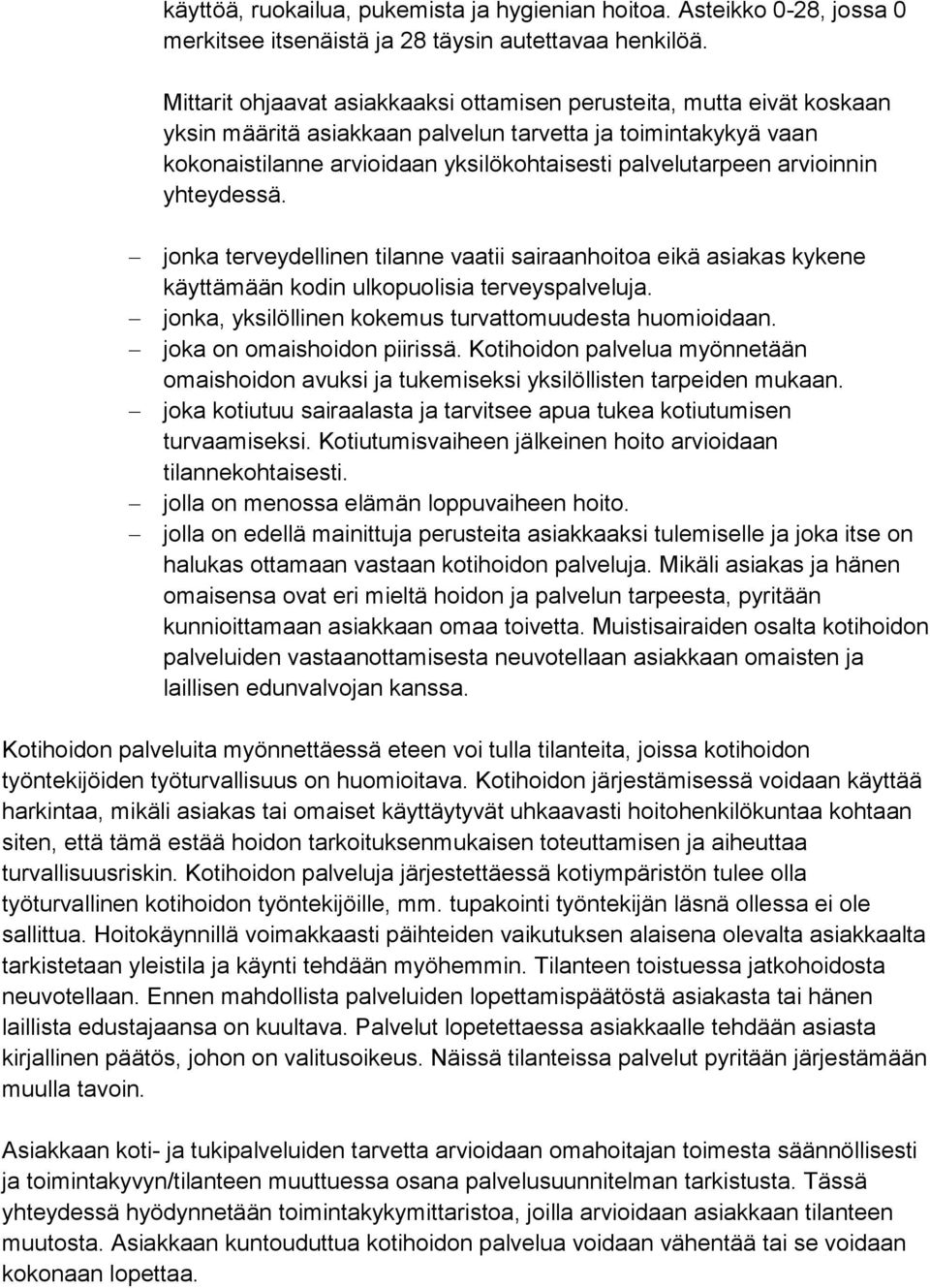 arvioinnin yhteydessä. jonka terveydellinen tilanne vaatii sairaanhoitoa eikä asiakas kykene käyttämään kodin ulkopuolisia terveyspalveluja. jonka, yksilöllinen kokemus turvattomuudesta huomioidaan.