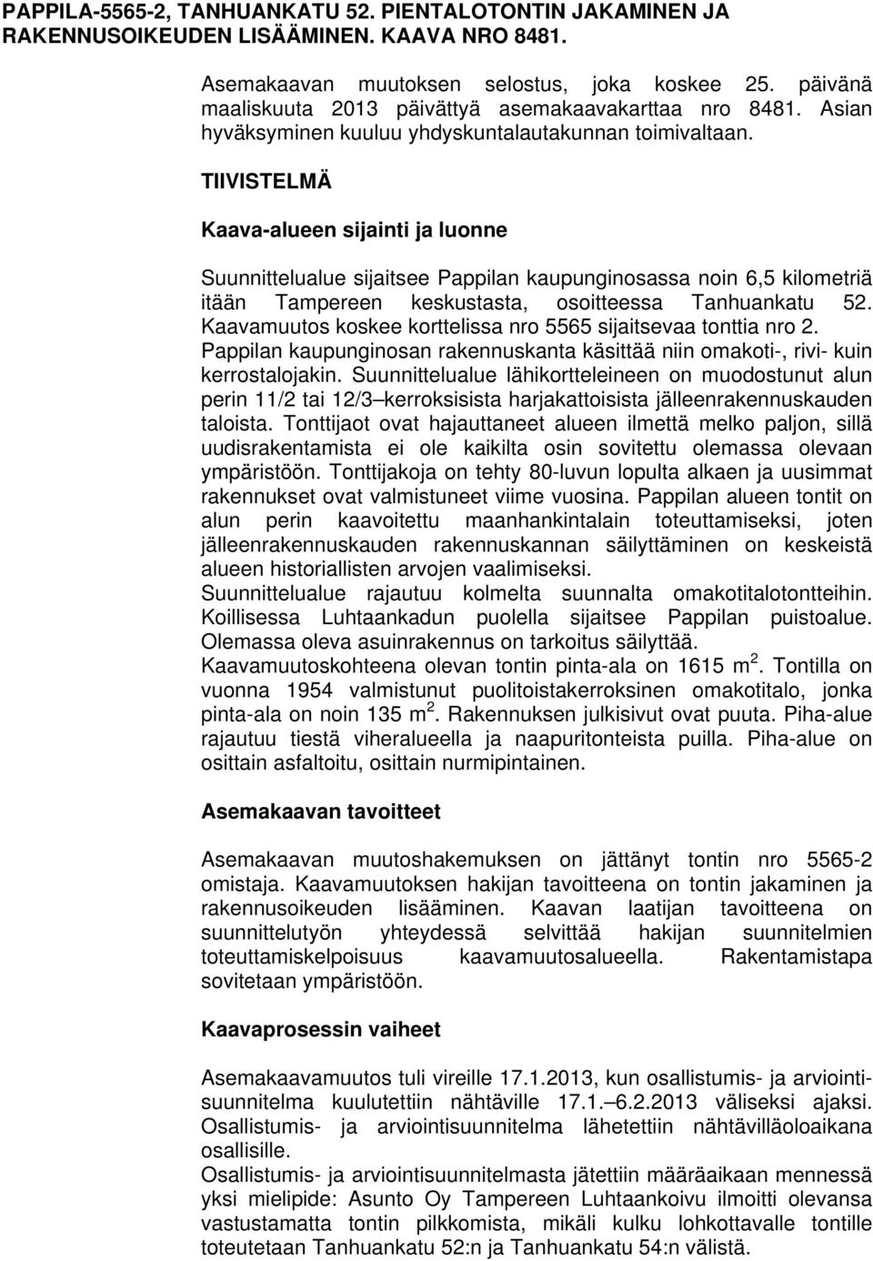 TIIVISTELMÄ Kaava-alueen sijainti ja luonne Suunnittelualue sijaitsee Pappilan kaupunginosassa noin 6,5 kilometriä itään Tampereen keskustasta, osoitteessa Tanhuankatu 52.