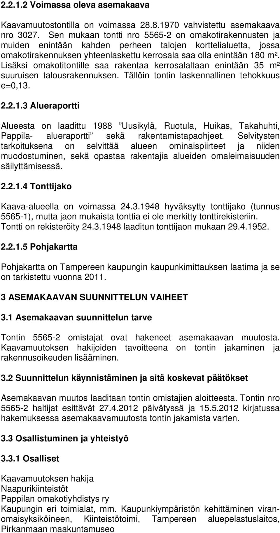 Lisäksi omakotitontille saa rakentaa kerrosalaltaan enintään 35 m² suuruisen talousrakennuksen. Tällöin tontin laskennallinen tehokkuus e=0,13