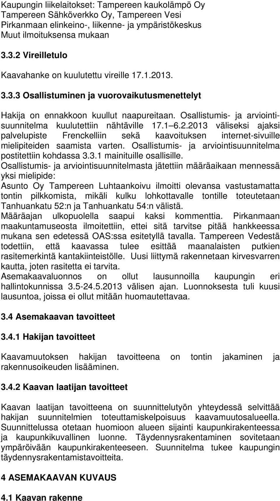 Osallistumis- ja arviointisuunnitelma kuulutettiin nähtäville 17.1 6.2.2013 väliseksi ajaksi palvelupiste Frenckelliin sekä kaavoituksen internet-sivuille mielipiteiden saamista varten.