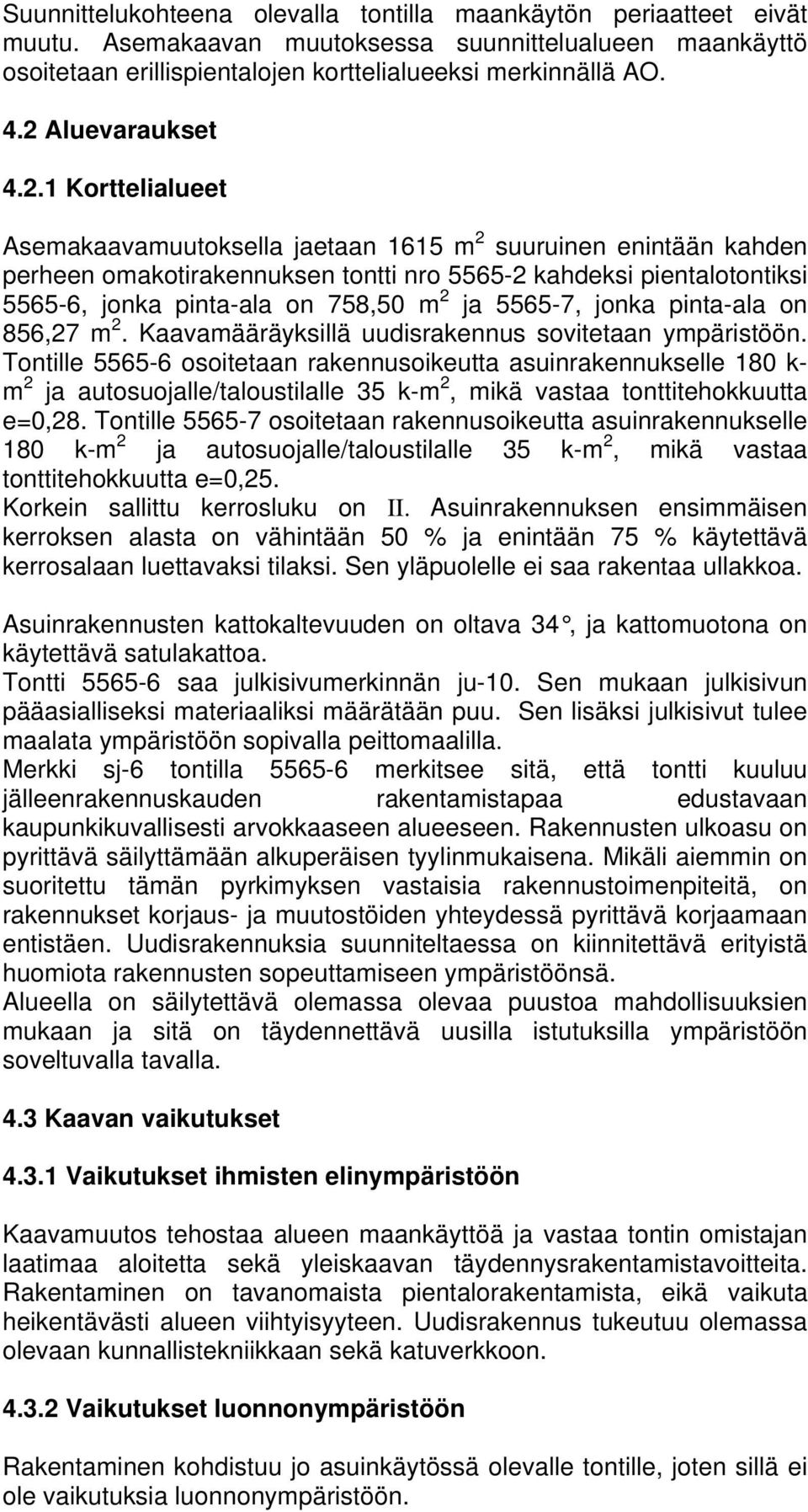 758,50 m 2 ja 5565-7, jonka pinta-ala on 856,27 m 2. Kaavamääräyksillä uudisrakennus sovitetaan ympäristöön.