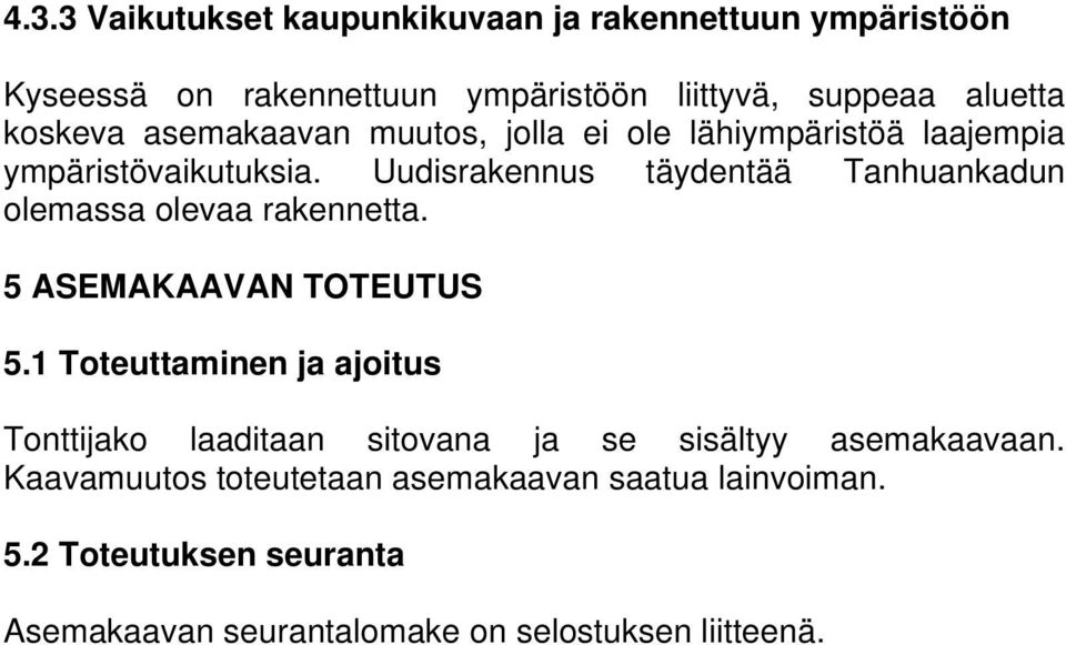 Uudisrakennus täydentää Tanhuankadun olemassa olevaa rakennetta. 5 ASEMAKAAVAN TOTEUTUS 5.