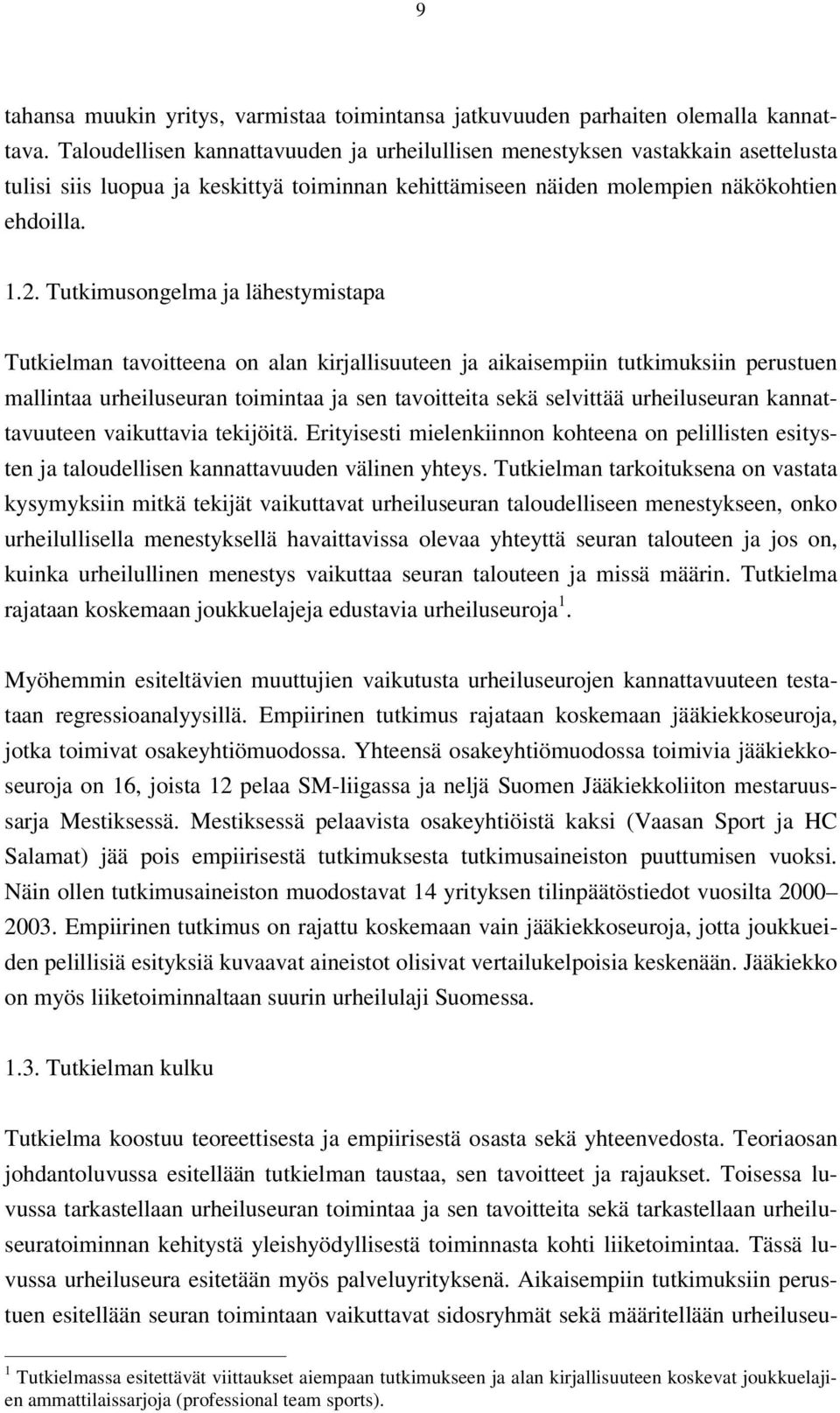 Tutkimusongelma ja lähestymistapa Tutkielman tavoitteena on alan kirjallisuuteen ja aikaisempiin tutkimuksiin perustuen mallintaa urheiluseuran toimintaa ja sen tavoitteita sekä selvittää