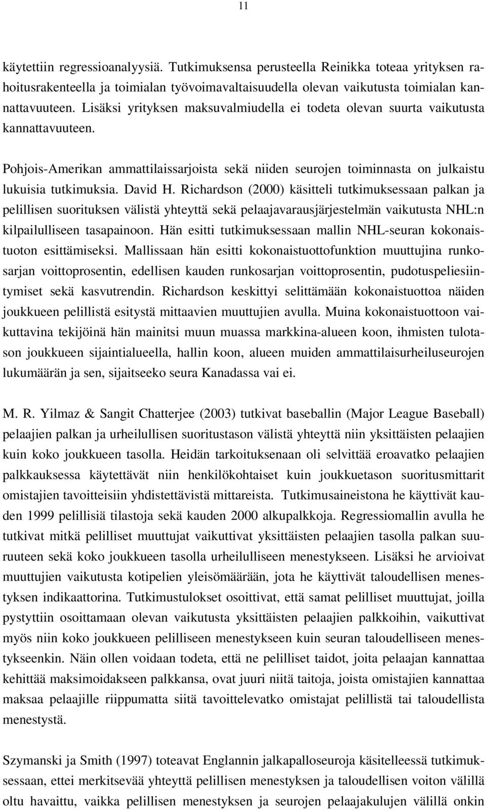 David H. Richardson (2000) käsitteli tutkimuksessaan palkan ja pelillisen suorituksen välistä yhteyttä sekä pelaajavarausjärjestelmän vaikutusta NHL:n kilpailulliseen tasapainoon.