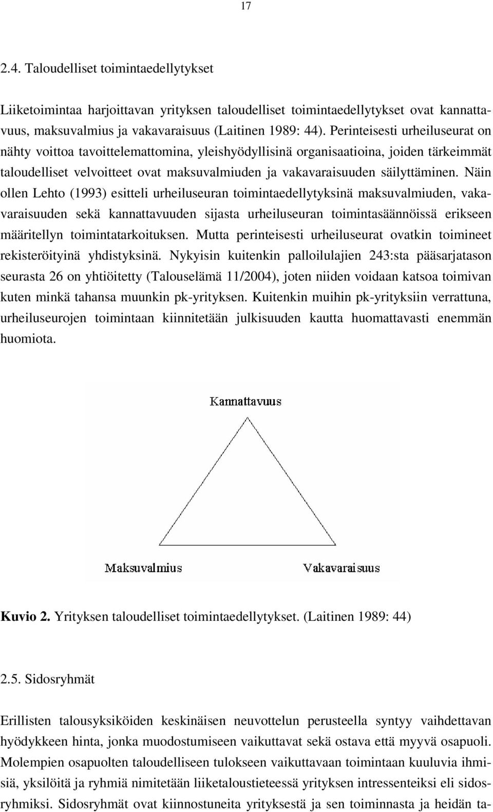 Näin ollen Lehto (1993) esitteli urheiluseuran toimintaedellytyksinä maksuvalmiuden, vakavaraisuuden sekä kannattavuuden sijasta urheiluseuran toimintasäännöissä erikseen määritellyn