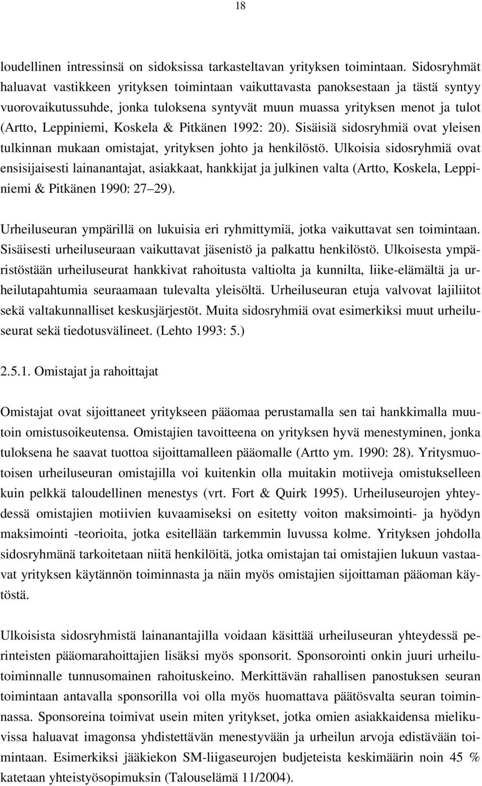 Koskela & Pitkänen 1992: 20). Sisäisiä sidosryhmiä ovat yleisen tulkinnan mukaan omistajat, yrityksen johto ja henkilöstö.