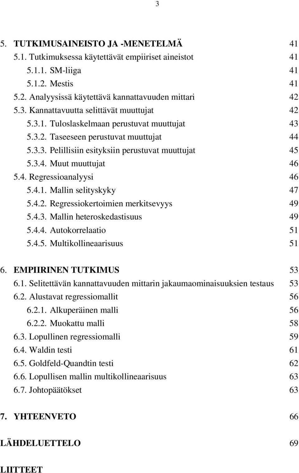 4.2. Regressiokertoimien merkitsevyys 49 5.4.3. Mallin heteroskedastisuus 49 5.4.4. Autokorrelaatio 51 5.4.5. Multikollineaarisuus 51 6. EMPIIRINEN TUTKIMUS 53 6.1. Selitettävän kannattavuuden mittarin jakaumaominaisuuksien testaus 53 6.