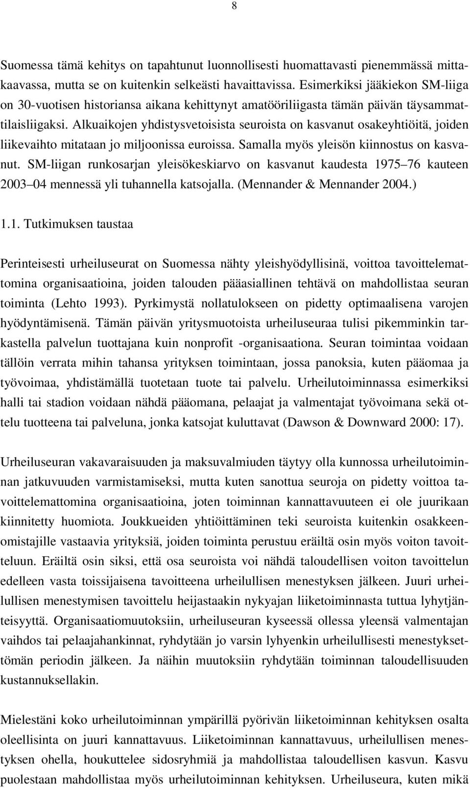 Alkuaikojen yhdistysvetoisista seuroista on kasvanut osakeyhtiöitä, joiden liikevaihto mitataan jo miljoonissa euroissa. Samalla myös yleisön kiinnostus on kasvanut.