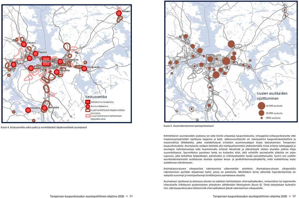 kyliä. Jatkosuunnittelulle on monipuolisia kaupunkirakenteellisia ja maisemallisia lähtökohtia, jotka mahdollistavat erilaisten asumismuotojen kirjon toteuttamisen Tampereen kaupunkiseudulla.
