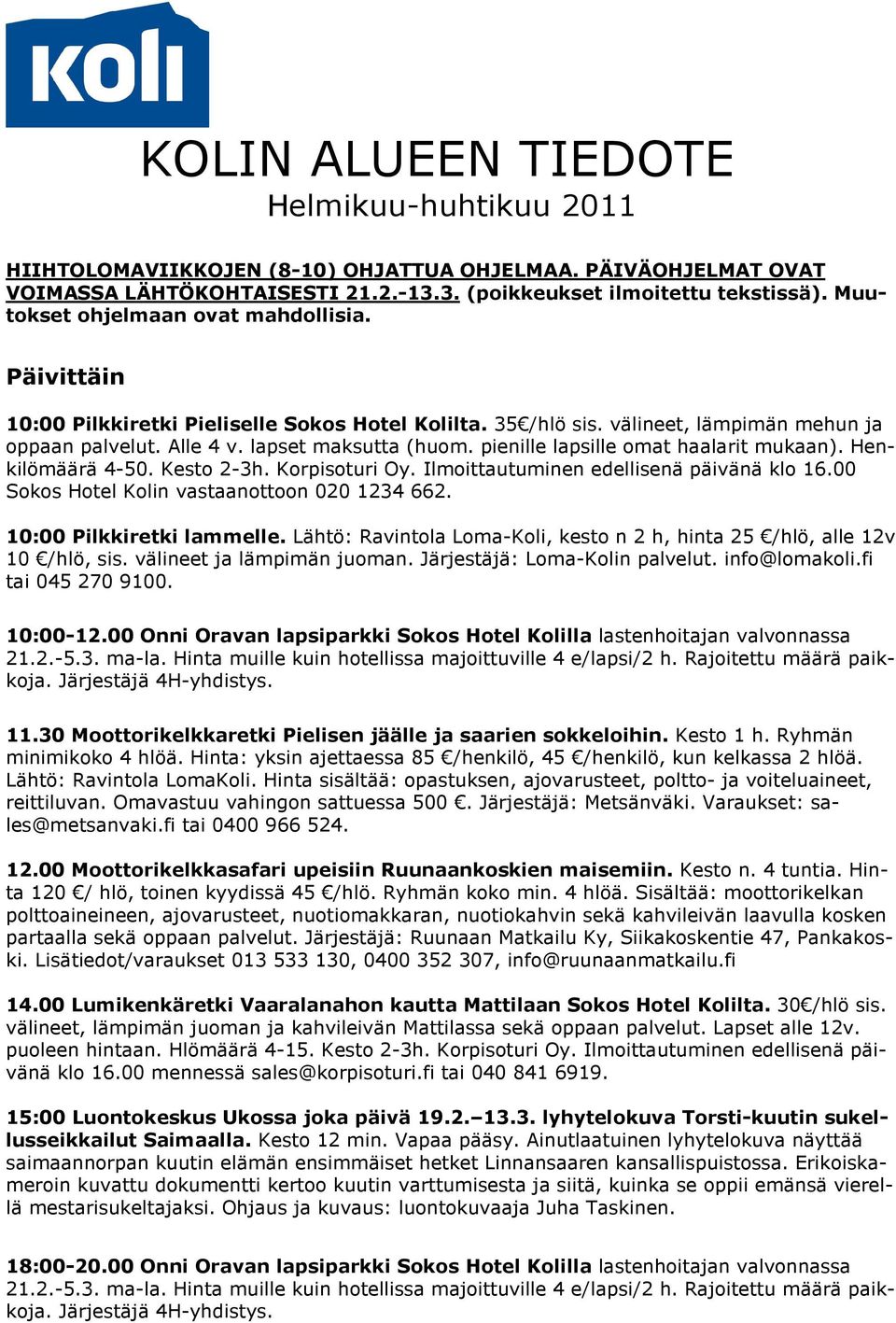 pienille lapsille omat haalarit mukaan). Henkilömäärä 4-50. Kesto 2-3h. Korpisoturi Oy. Ilmoittautuminen edellisenä päivänä klo 16.00 Sokos Hotel Kolin vastaanottoon 020 1234 662.