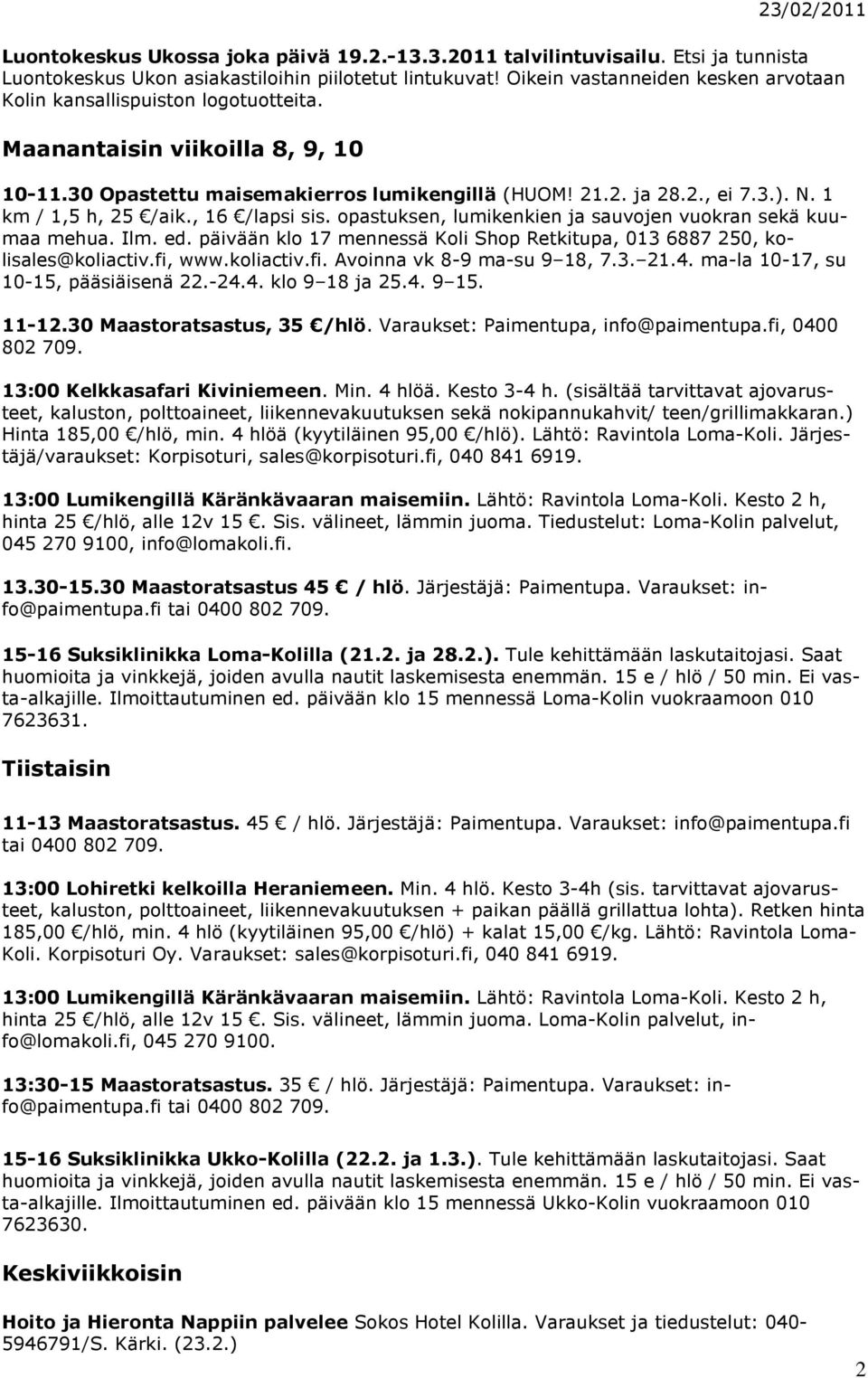 1 km / 1,5 h, 25 /aik., 16 /lapsi sis. opastuksen, lumikenkien ja sauvojen vuokran sekä kuumaa mehua. Ilm. ed. päivään klo 17 mennessä Koli Shop Retkitupa, 013 6887 250, kolisales@koliactiv.fi, www.