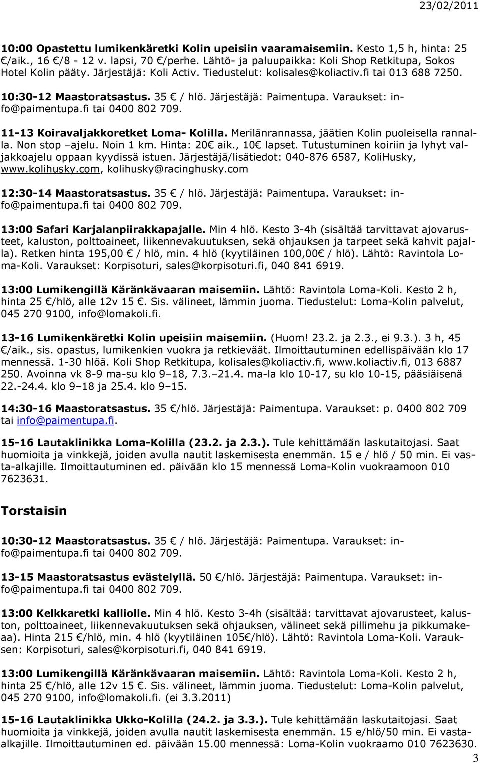 fi 11-13 Koiravaljakkoretket Loma- Kolilla. Merilänrannassa, jäätien Kolin puoleisella rannalla. Non stop ajelu. Noin 1 km. Hinta: 20 aik., 10 lapset.