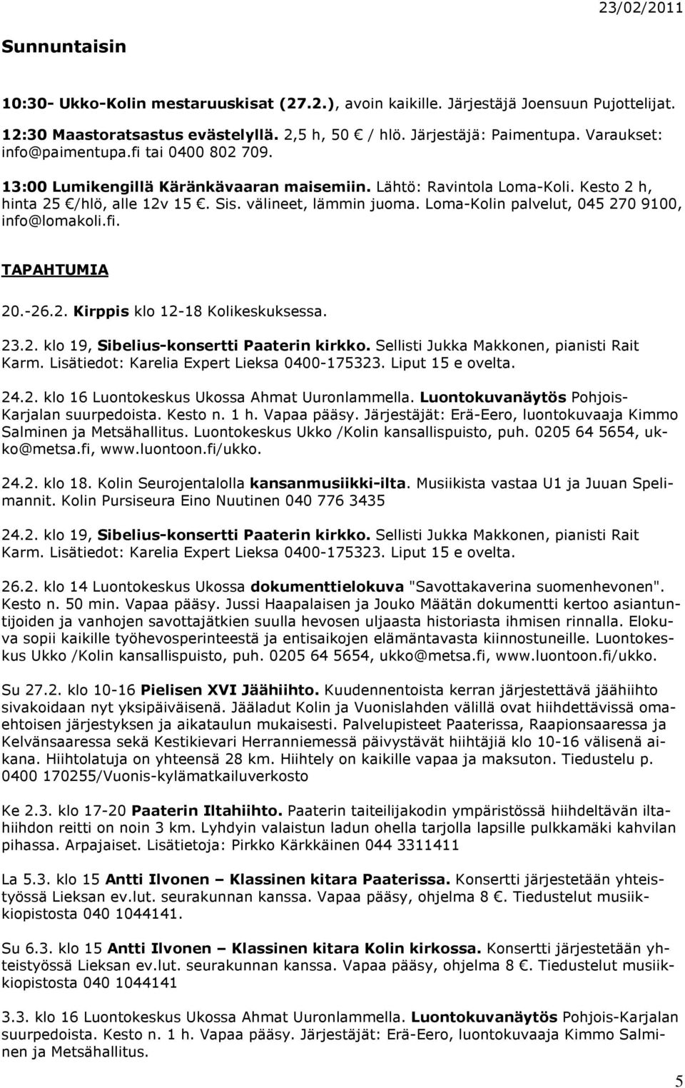 Loma-Kolin palvelut, 045 270 9100, info@lomakoli.fi. TAPAHTUMIA 20.-26.2. Kirppis klo 12-18 Kolikeskuksessa. 23.2. klo 19, Sibelius-konsertti Paaterin kirkko.