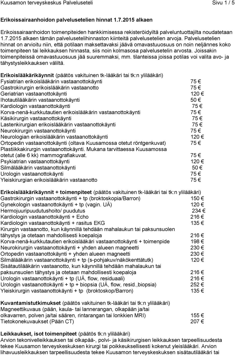 Palvelusetelien hinnat on arvioitu niin, että potilaan maksettavaksi jäävä omavastuuosuus on noin neljännes koko toimenpiteen tai leikkauksen hinnasta, siis noin kolmasosa palvelusetelin arvosta.