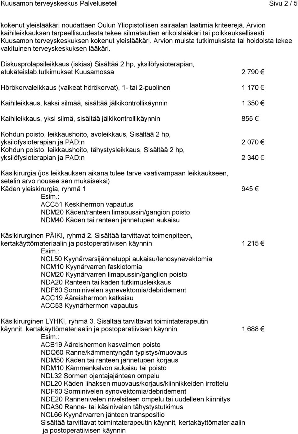Arvion muista tutkimuksista tai hoidoista tekee vakituinen terveyskeskuksen lääkäri. Diskusprolapsileikkaus (iskias) Sisältää 2 hp, yksilöfysioterapian, etukäteislab.