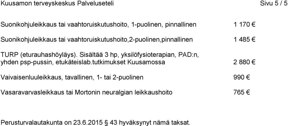 Sisältää 3 hp, yksilöfysioterapian, PAD:n, yhden psp-pussin, etukäteislab.
