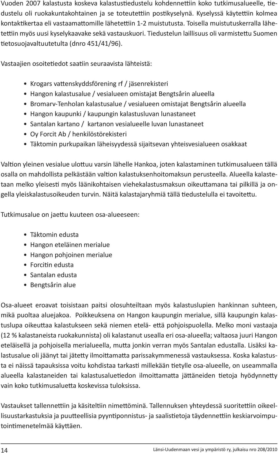 Tiedustelun laillisuus oli varmistettu Suomen tietosuojavaltuutetulta (dnro 451/41/96).