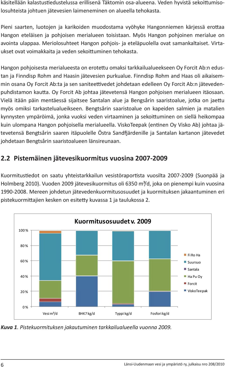 Meriolosuhteet Hangon pohjois- ja eteläpuolella ovat samankaltaiset. Virtaukset ovat voimakkaita ja veden sekoittuminen tehokasta.