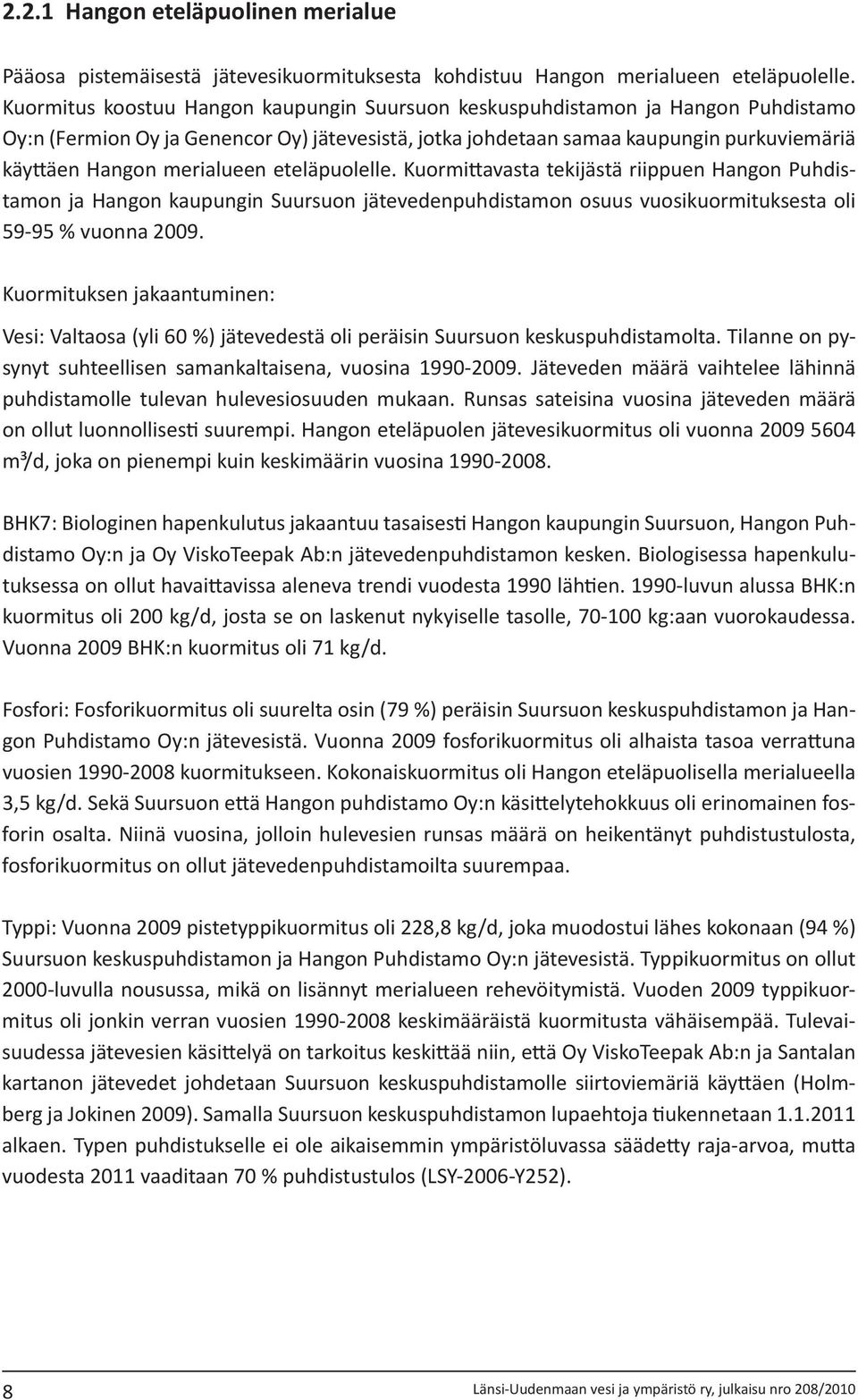 merialueen eteläpuolelle. Kuormittavasta tekijästä riippuen Hangon Puhdistamon ja Hangon kaupungin Suursuon jätevedenpuhdistamon osuus vuosikuormituksesta oli 59-95 % vuonna 29.