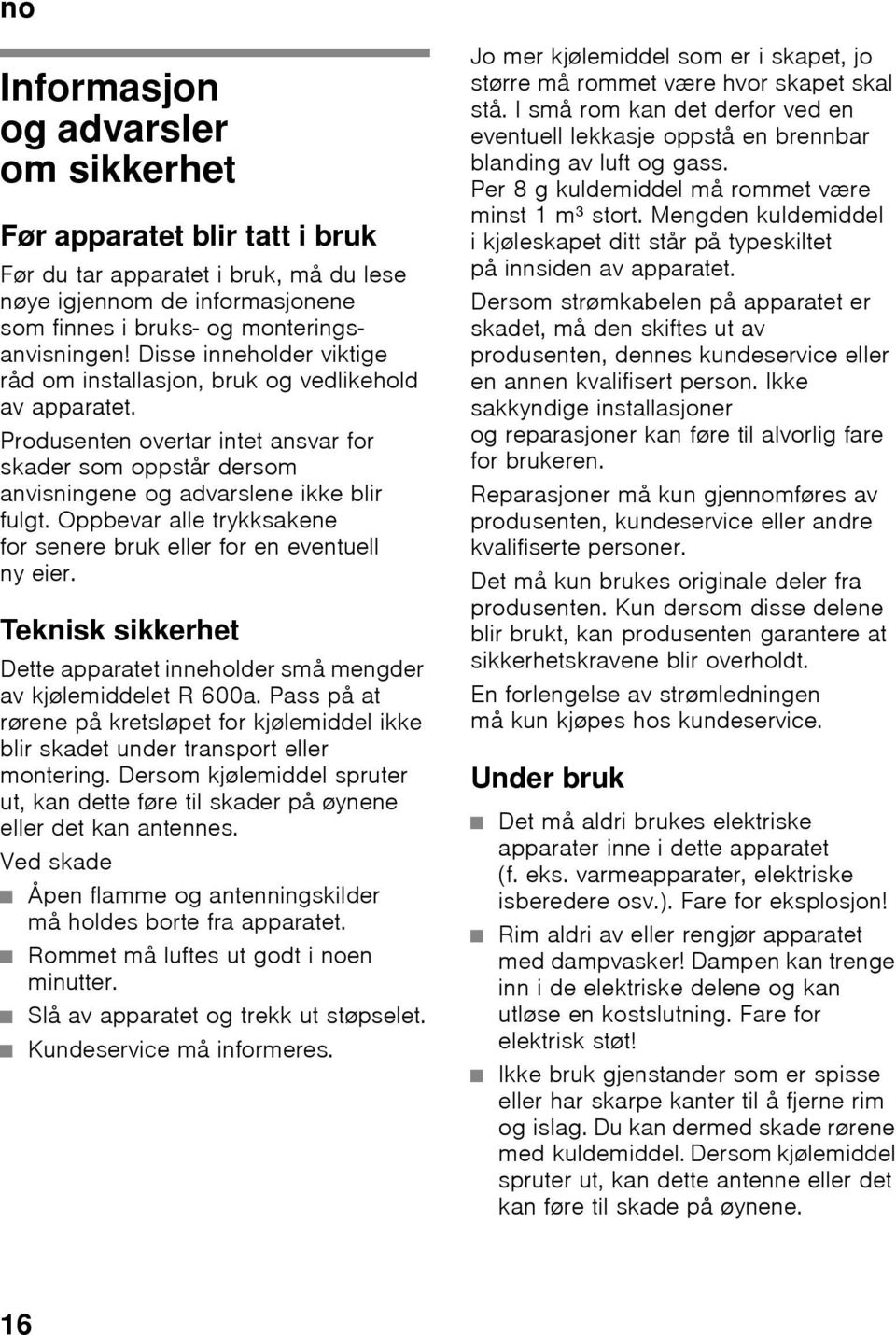 Produsenten overtar intet ansvar for skader som oppstår dersom anvisningene og advarslene ikke blir fulgt. Oppbevar alle trykksakene for senere bruk eller for en eventuell ny eier.