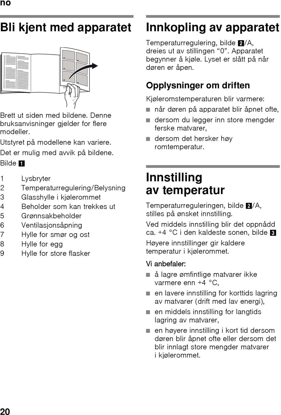 Bilde 1 1 Lysbryter 2 Temperaturregulering/Belysning 3 Glasshylle i kjølerommet 4 Beholder som kan trekkes ut 5 Grønnsakbeholder 6 Ventilasjonsåpning 7 Hylle for smør og ost 8 Hylle for egg 9 Hylle