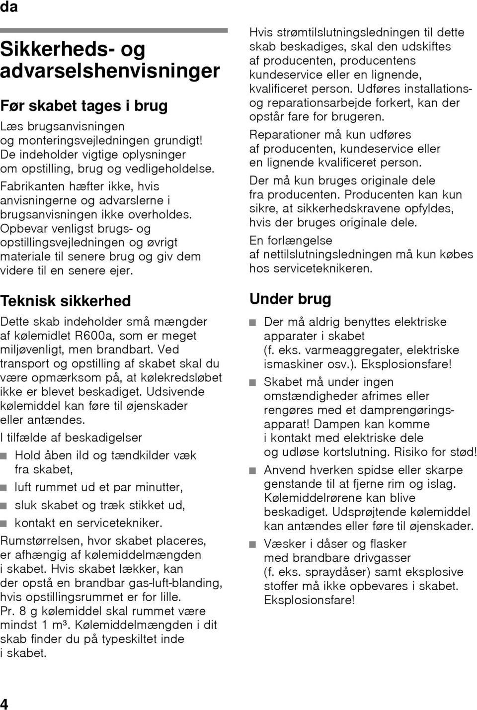 Opbevar venligst brugs- og opstillingsvejledningen og øvrigt materiale til senere brug og giv dem videre til en senere ejer.