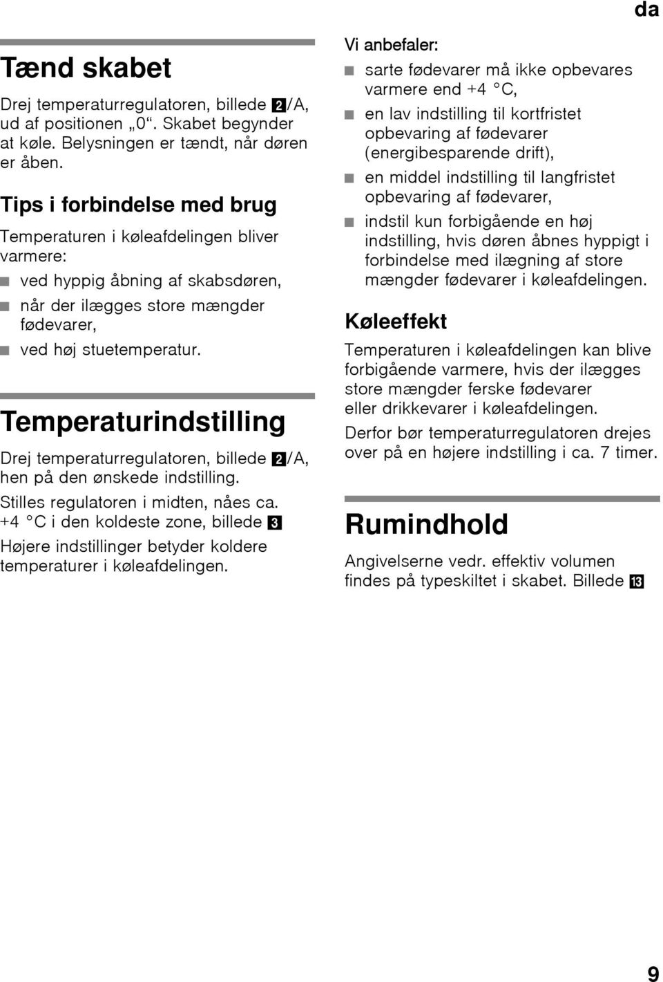 Temperaturindstilling Drej temperaturregulatoren, billede 2/A, hen på den ønskede indstilling. Stilles regulatoren i midten, nåes ca.