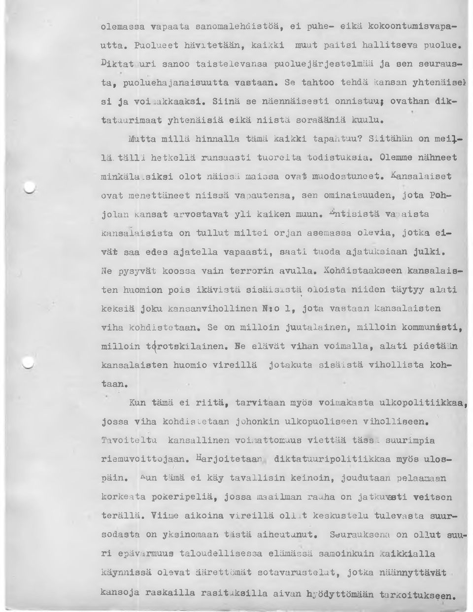 Se tahtoo tehdä kansan yhtenäiset si ja voimakkaaksi. Siinä se näennäisesti onnistuu; ovathan dik- tatuurimaat yhtenäisiä eikä niistä soraääniä kuulu. Mutta millä hinnalla tämä kaikki tapahtuu?