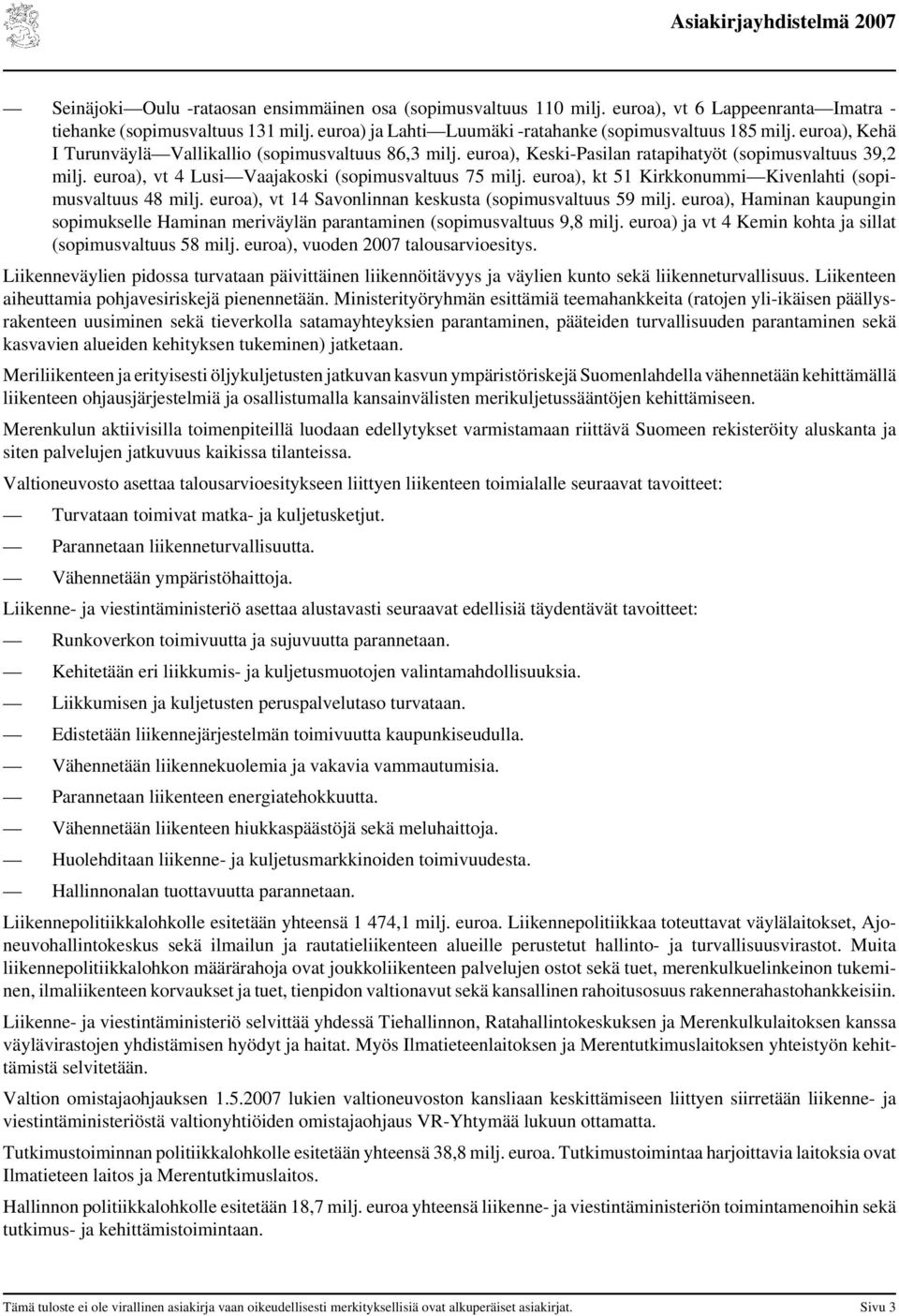 euroa), kt 51 Kirkkonummi Kivenlahti (sopimusvaltuus 48 milj. euroa), vt 14 Savonlinnan keskusta (sopimusvaltuus 59 milj.