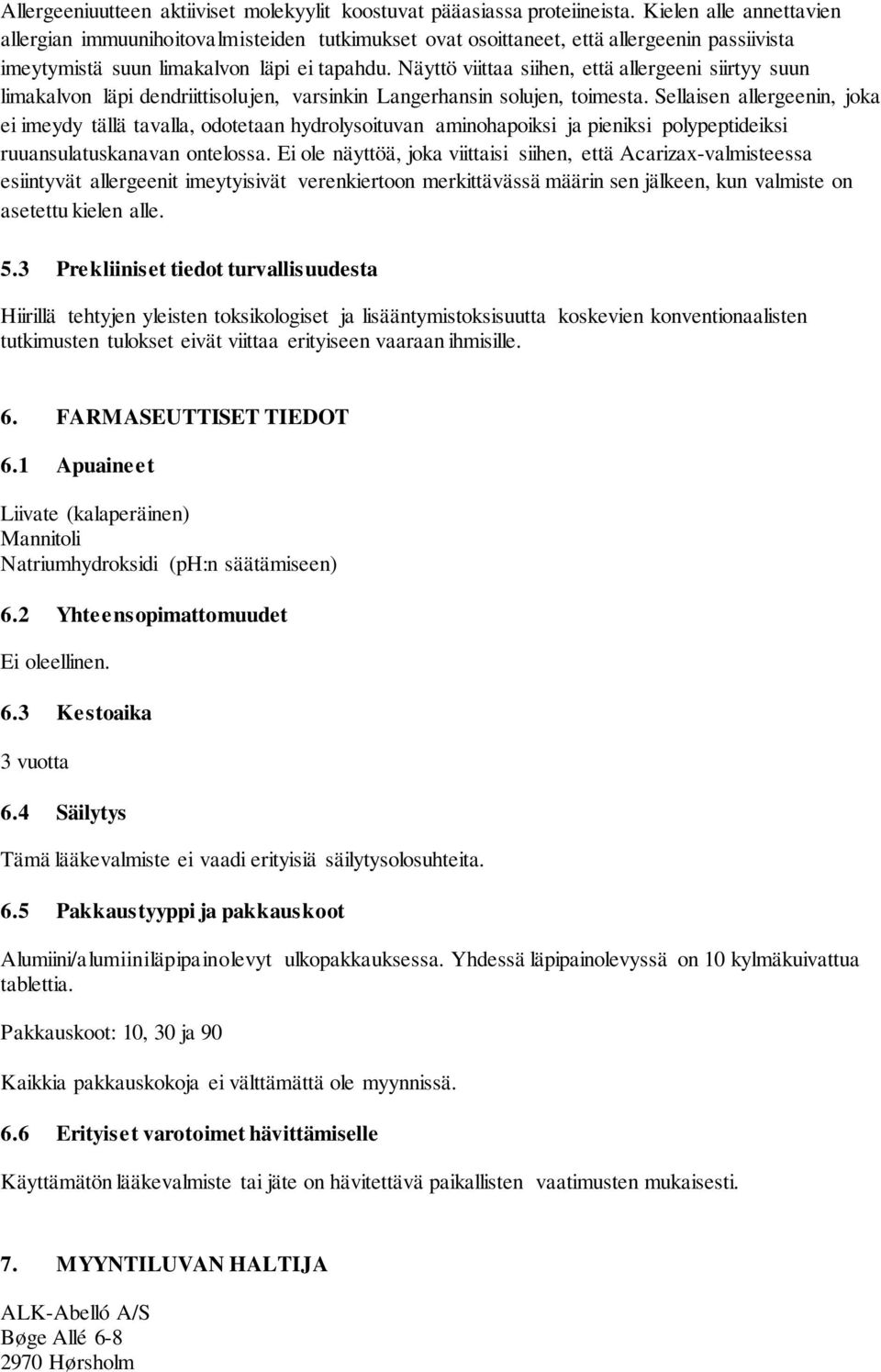 Näyttö viittaa siihen, että allergeeni siirtyy suun limakalvon läpi dendriittisolujen, varsinkin Langerhansin solujen, toimesta.