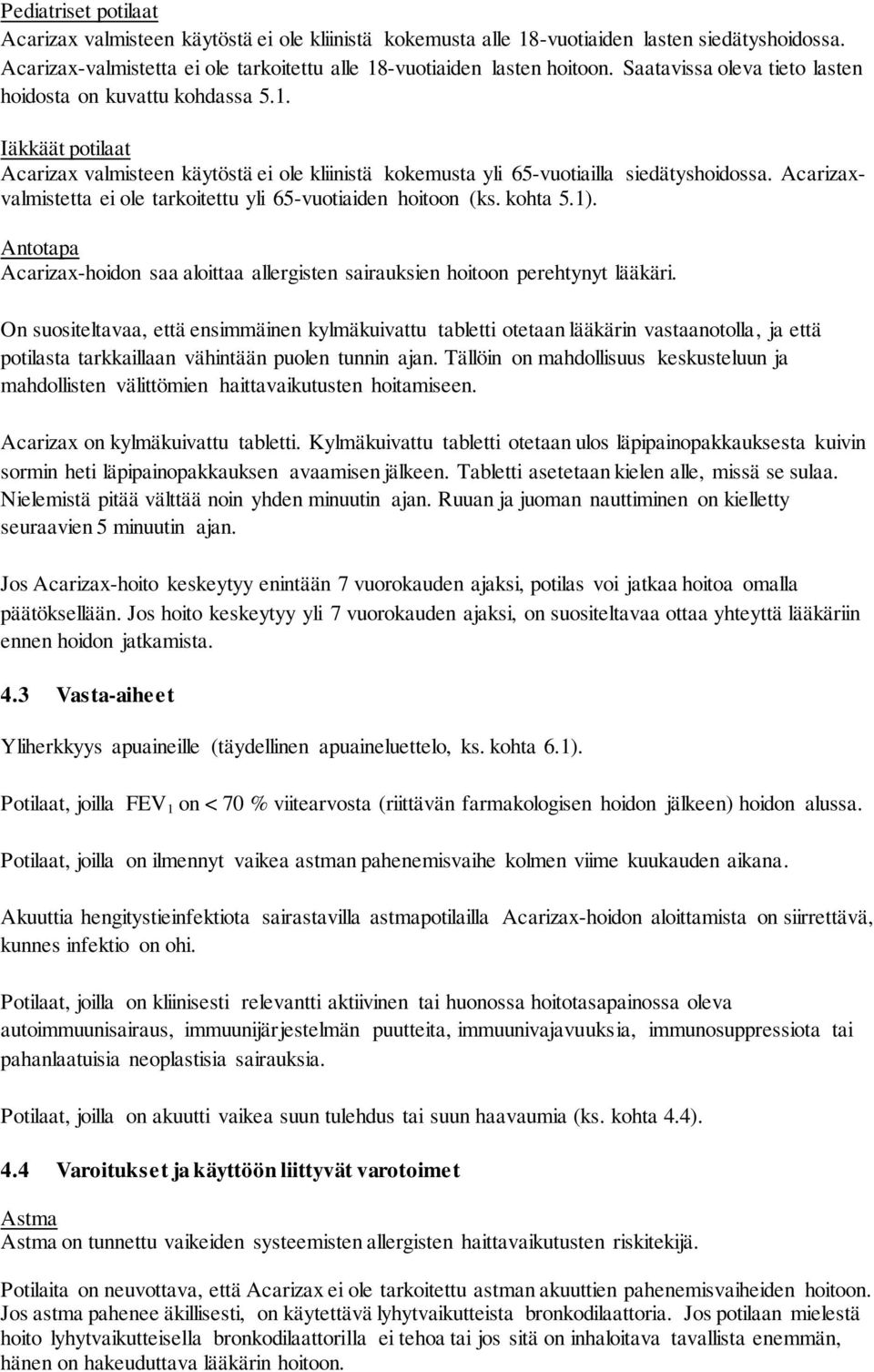 Acarizaxvalmistetta ei ole tarkoitettu yli 65-vuotiaiden hoitoon (ks. kohta 5.1). Antotapa Acarizax-hoidon saa aloittaa allergisten sairauksien hoitoon perehtynyt lääkäri.