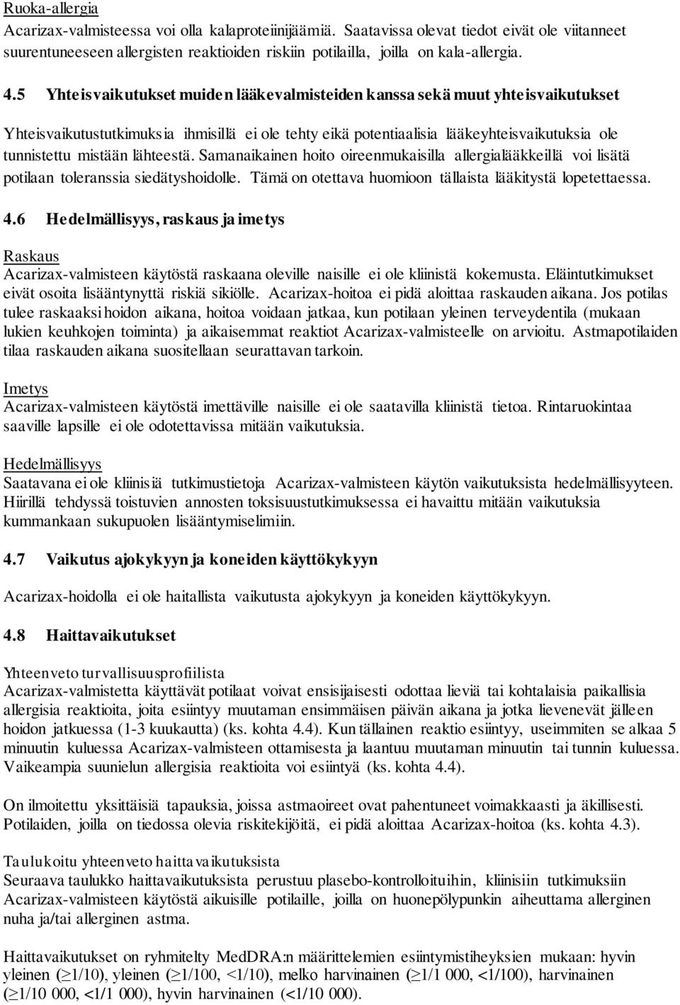 lähteestä. Samanaikainen hoito oireenmukaisilla allergialääkkeillä voi lisätä potilaan toleranssia siedätyshoidolle. Tämä on otettava huomioon tällaista lääkitystä lopetettaessa. 4.